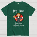 I'm Fine Everything Is Fine  T-Shirt