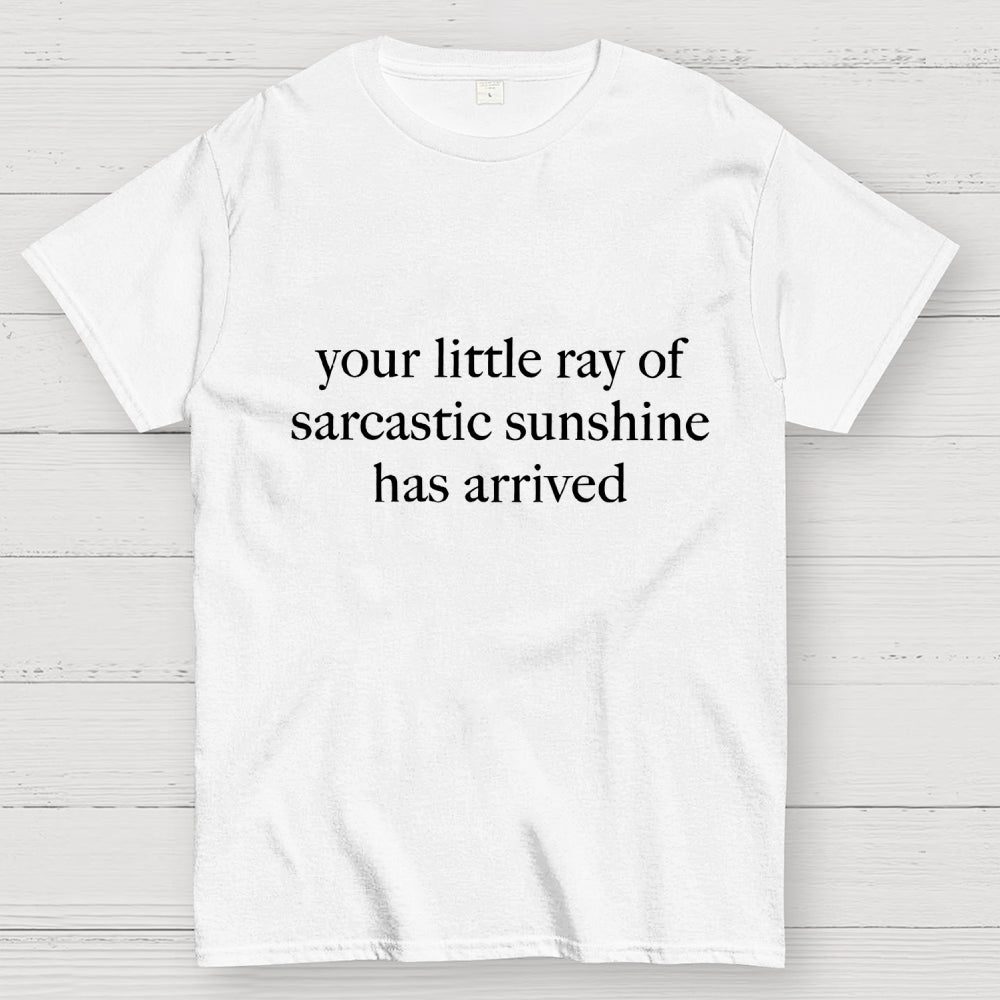 Your Little Ray of Sarcastic Sunshine Has Arrived  T-Shirt