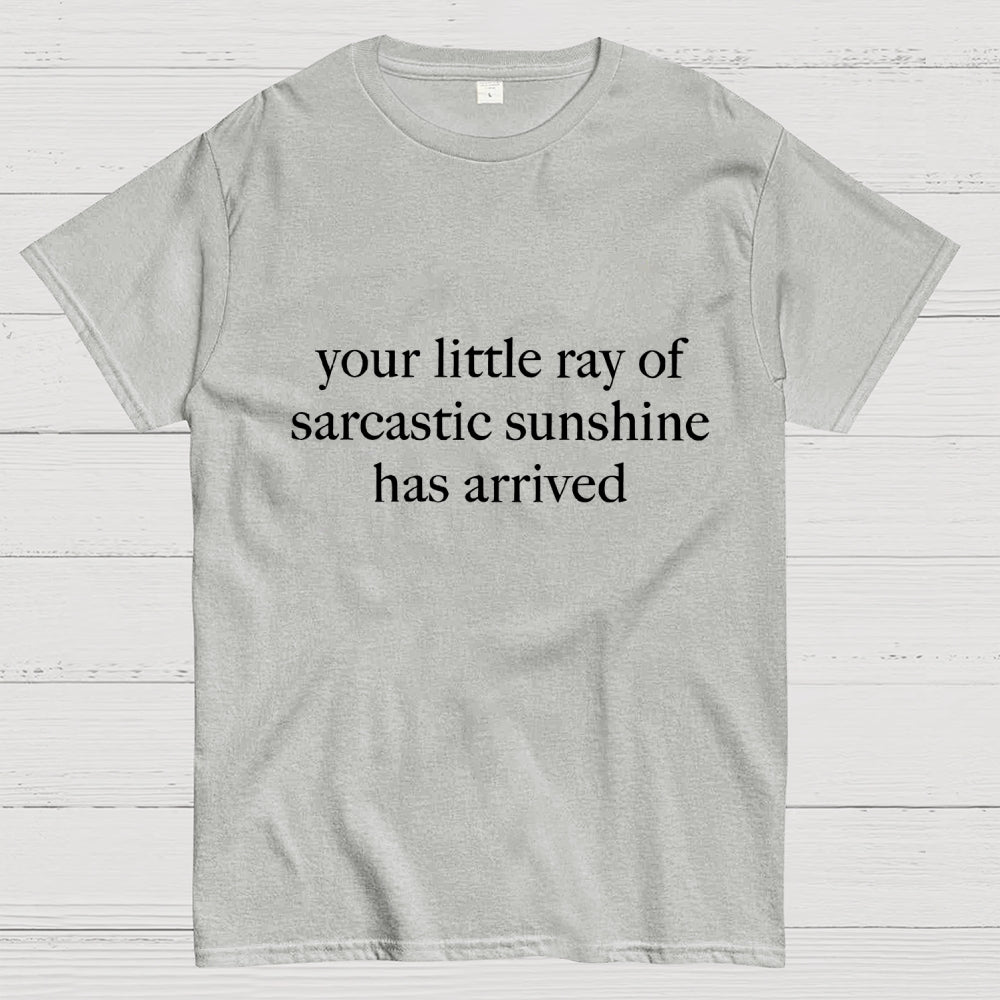 Your Little Ray of Sarcastic Sunshine Has Arrived  T-Shirt