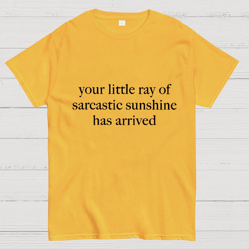 Your Little Ray of Sarcastic Sunshine Has Arrived  T-Shirt
