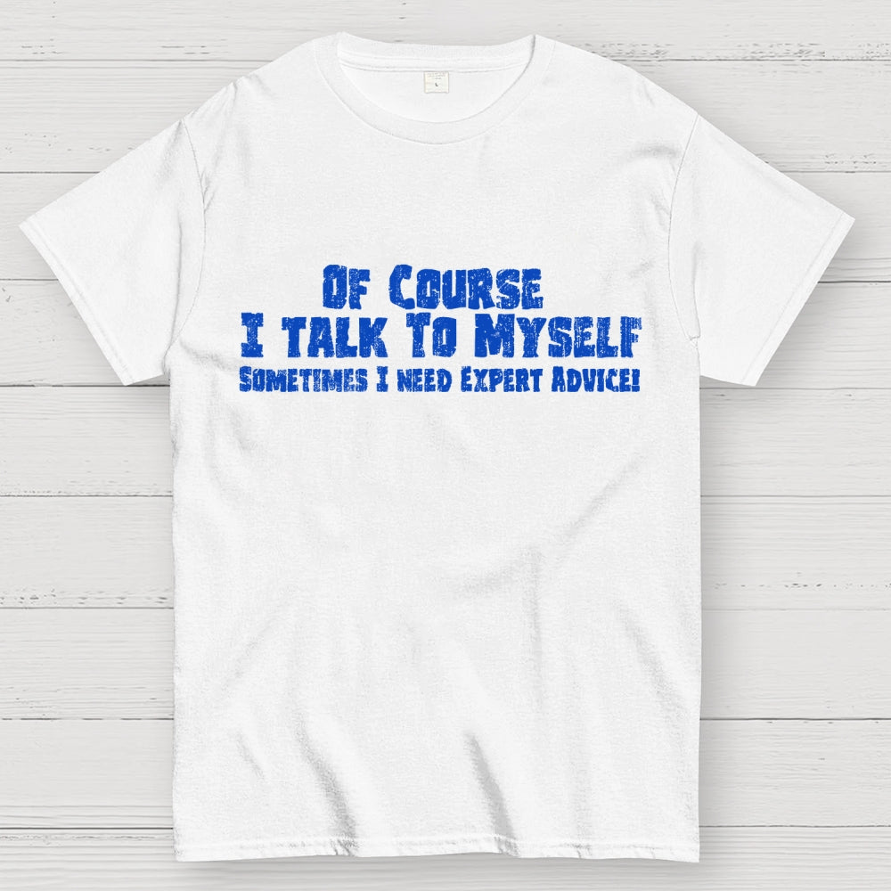 Of Course I Talk To Myself Sometimes Funny Sarcasm  T-Shirt