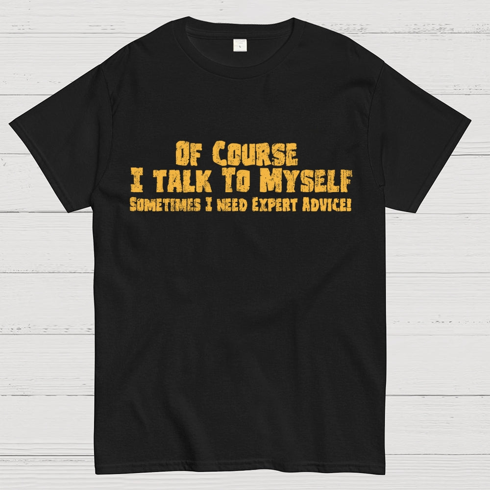 Of Course I Talk To Myself Sometimes Funny Sarcasm  T-Shirt