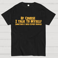 Of Course I Talk To Myself Sometimes Funny Sarcasm  T-Shirt