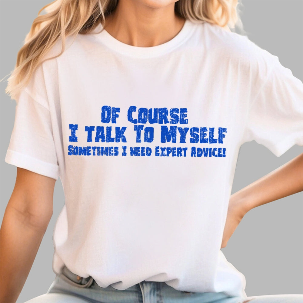 Of Course I Talk To Myself Sometimes Funny Sarcasm  T-Shirt