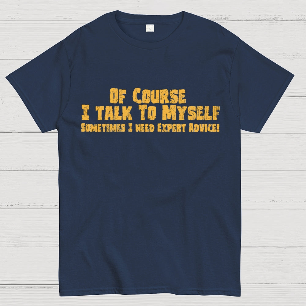Of Course I Talk To Myself Sometimes Funny Sarcasm  T-Shirt