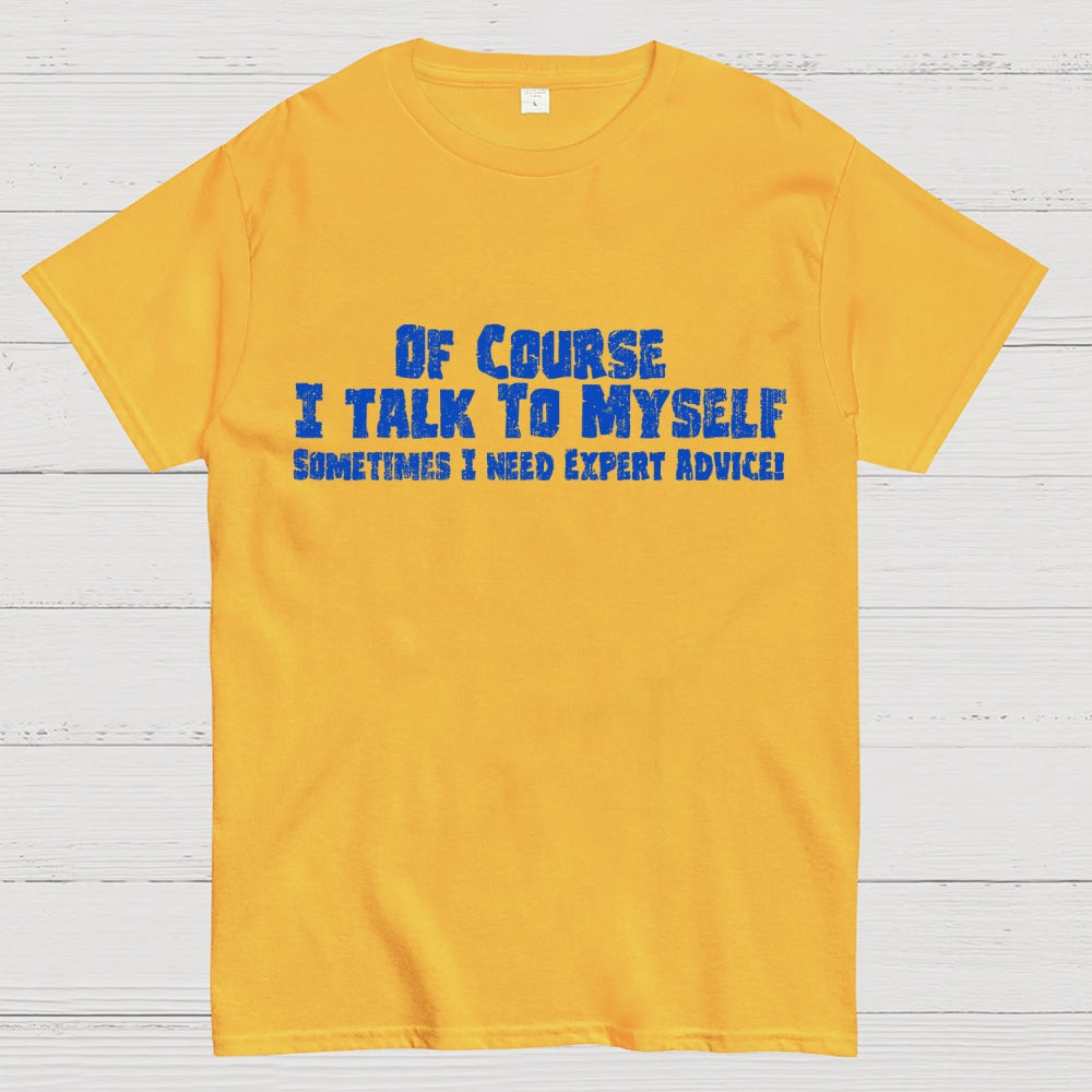 Of Course I Talk To Myself Sometimes Funny Sarcasm  T-Shirt