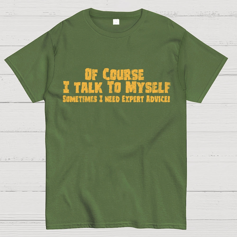Of Course I Talk To Myself Sometimes Funny Sarcasm  T-Shirt