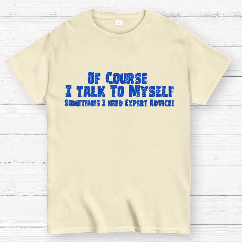 Of Course I Talk To Myself Sometimes Funny Sarcasm  T-Shirt