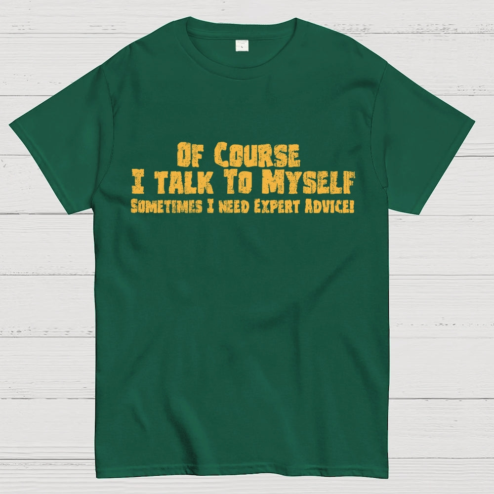 Of Course I Talk To Myself Sometimes Funny Sarcasm  T-Shirt