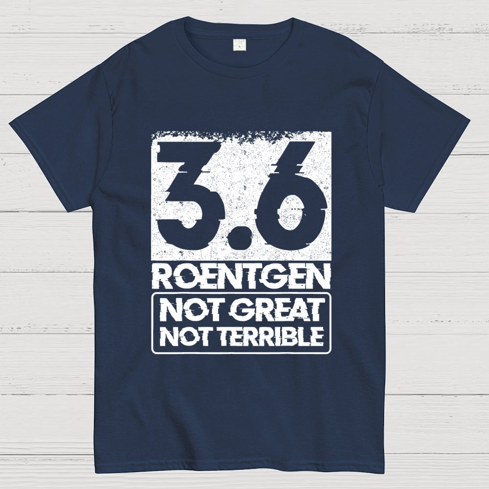 3.6 Roentgen Not Great Not Terrible  T-Shirt