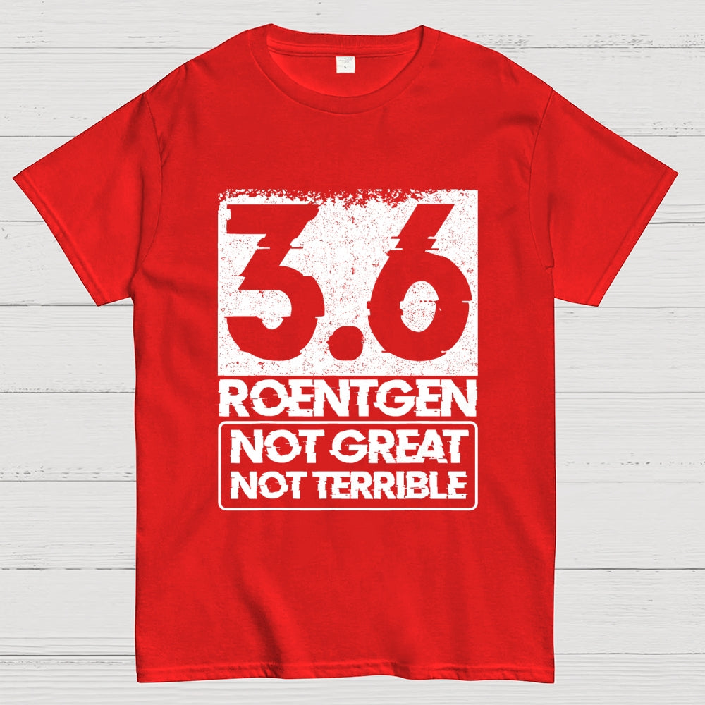 3.6 Roentgen Not Great Not Terrible  T-Shirt