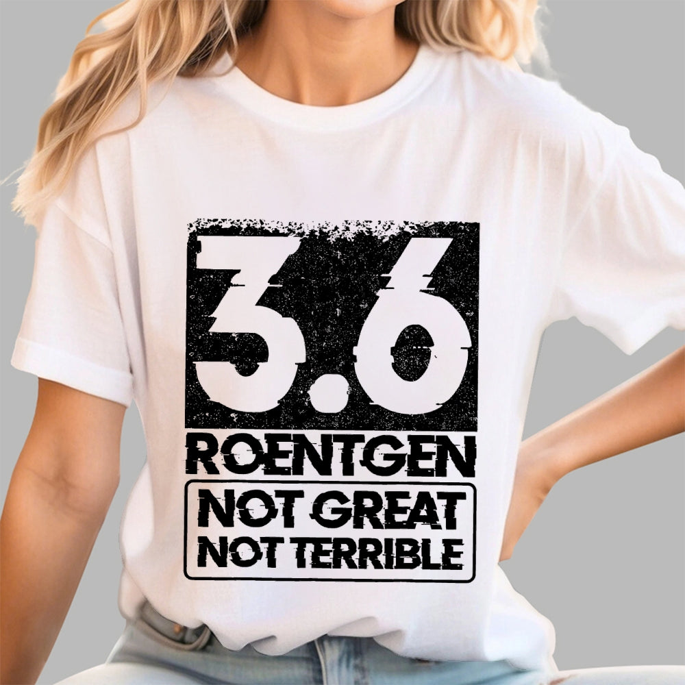 3.6 Roentgen Not Great Not Terrible  T-Shirt