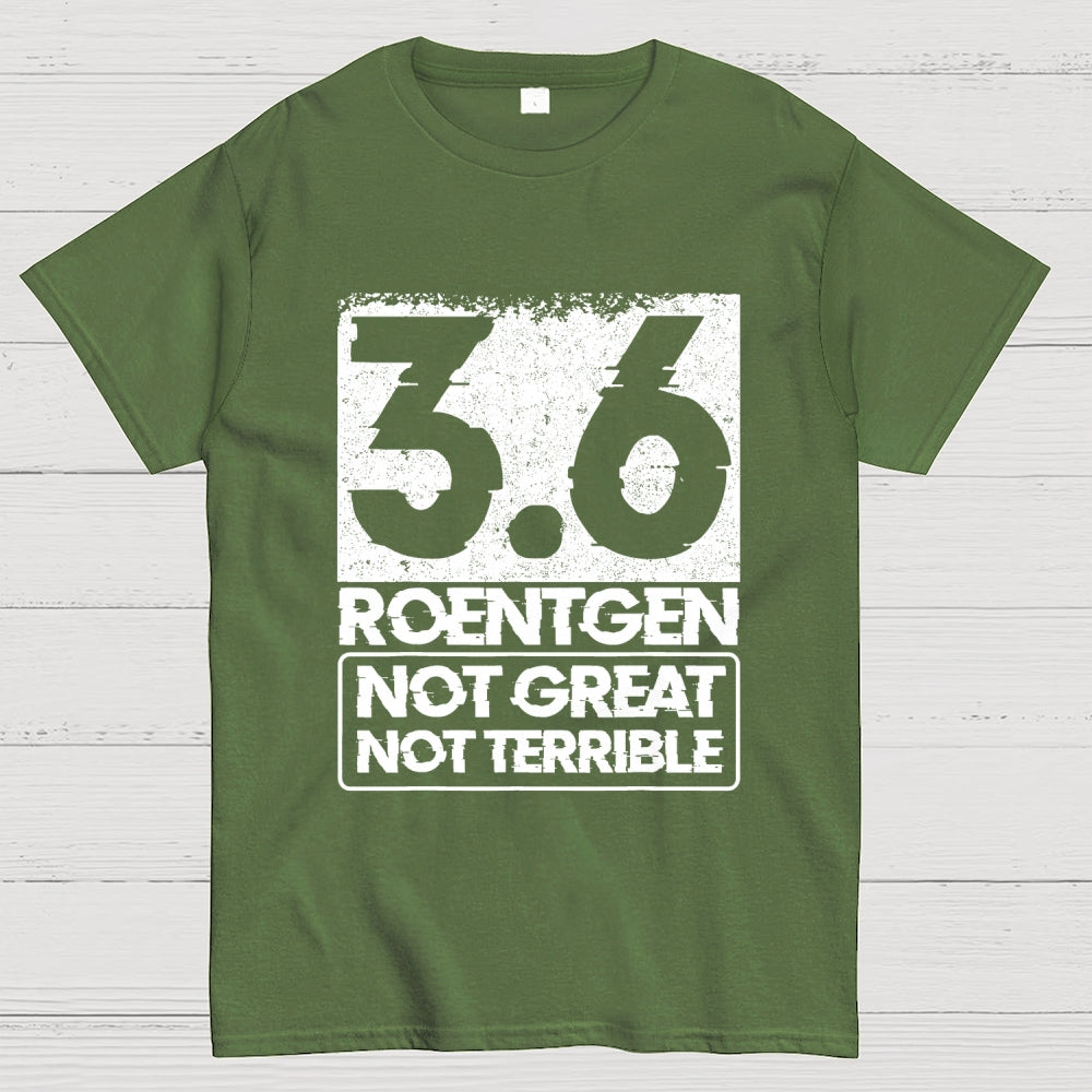 3.6 Roentgen Not Great Not Terrible  T-Shirt