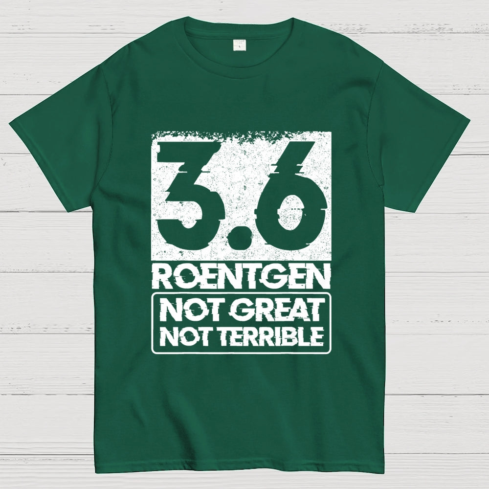 3.6 Roentgen Not Great Not Terrible  T-Shirt