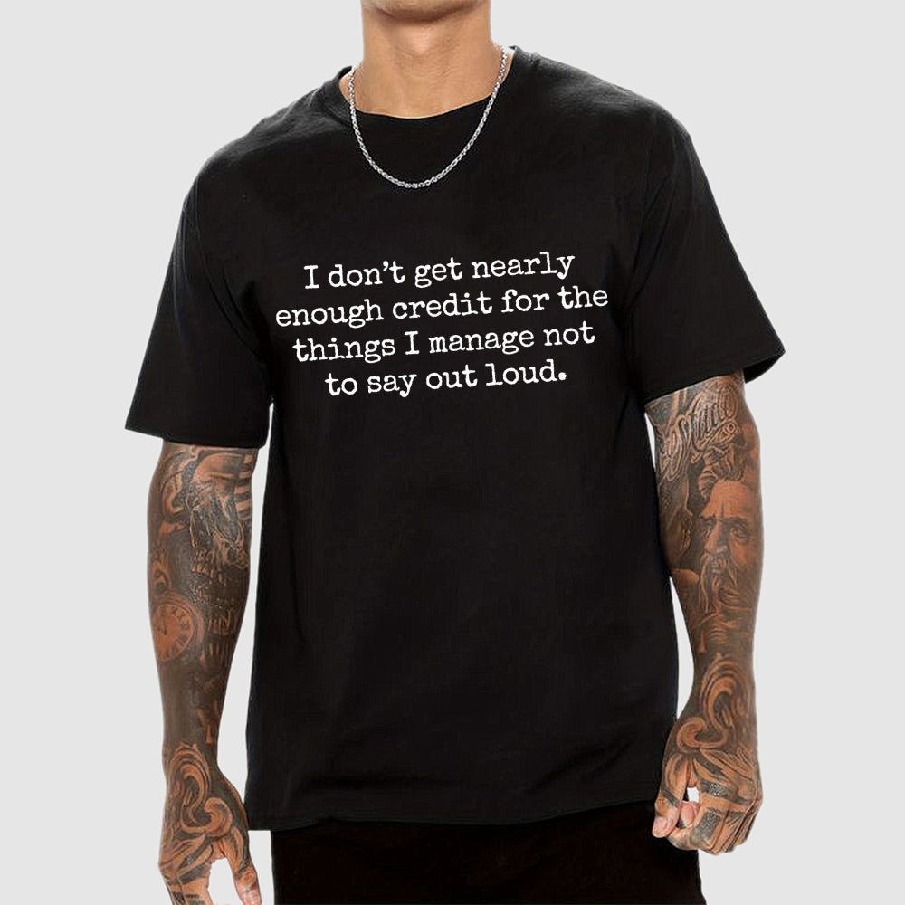 I Don't Get Nearly Enough Credit For The Things I Manage Not To Say Out Loud  T-Shirt