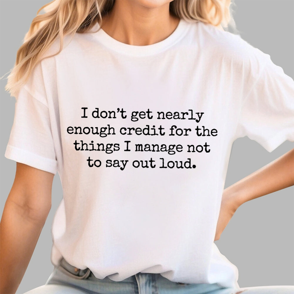 I Don't Get Nearly Enough Credit For The Things I Manage Not To Say Out Loud  T-Shirt