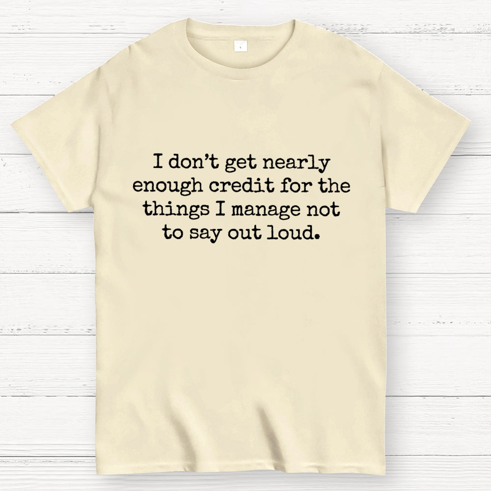 I Don't Get Nearly Enough Credit For The Things I Manage Not To Say Out Loud  T-Shirt