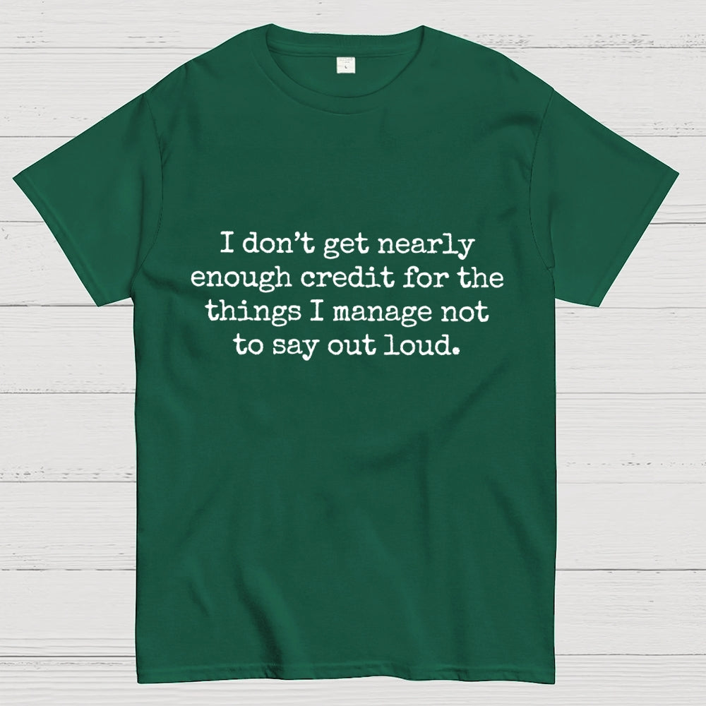 I Don't Get Nearly Enough Credit For The Things I Manage Not To Say Out Loud  T-Shirt