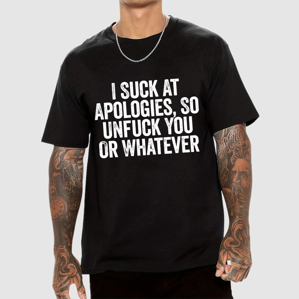 I Suck At Apologies So Unfuck You Or Whatever  T-Shirt
