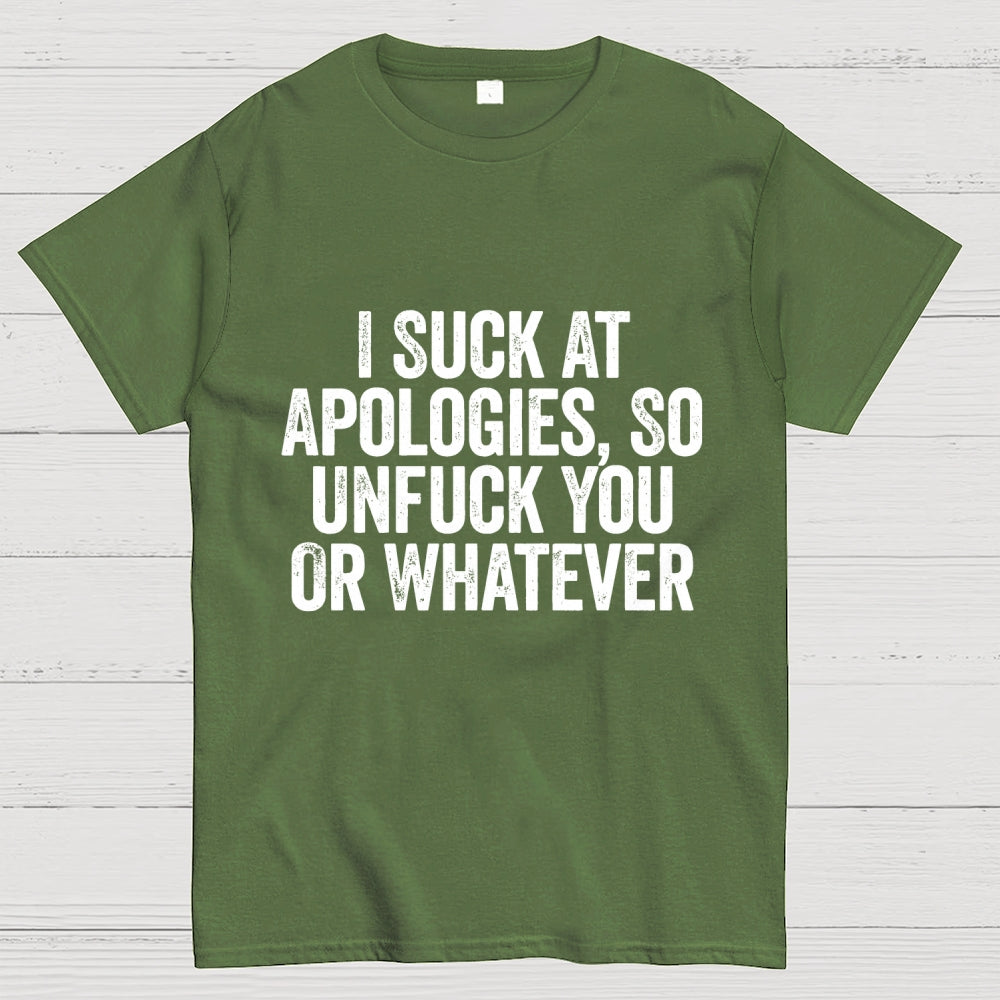I Suck At Apologies So Unfuck You Or Whatever  T-Shirt
