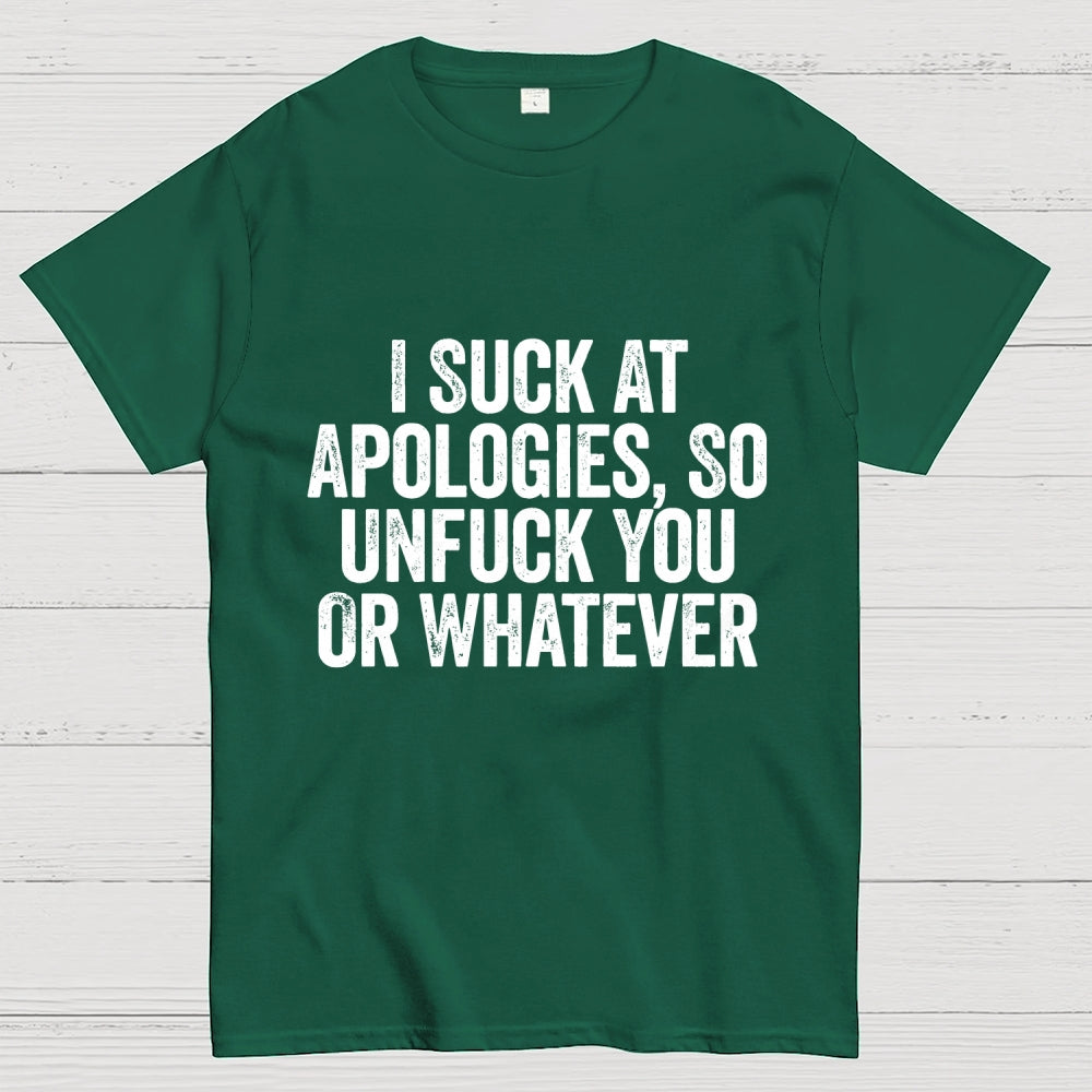 I Suck At Apologies So Unfuck You Or Whatever  T-Shirt
