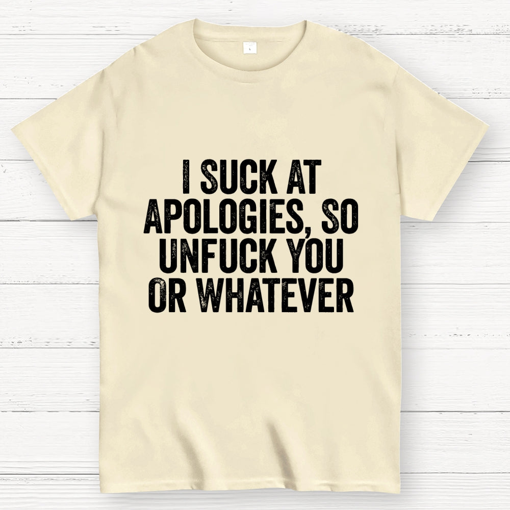 I Suck At Apologies So Unfuck You Or Whatever  T-Shirt