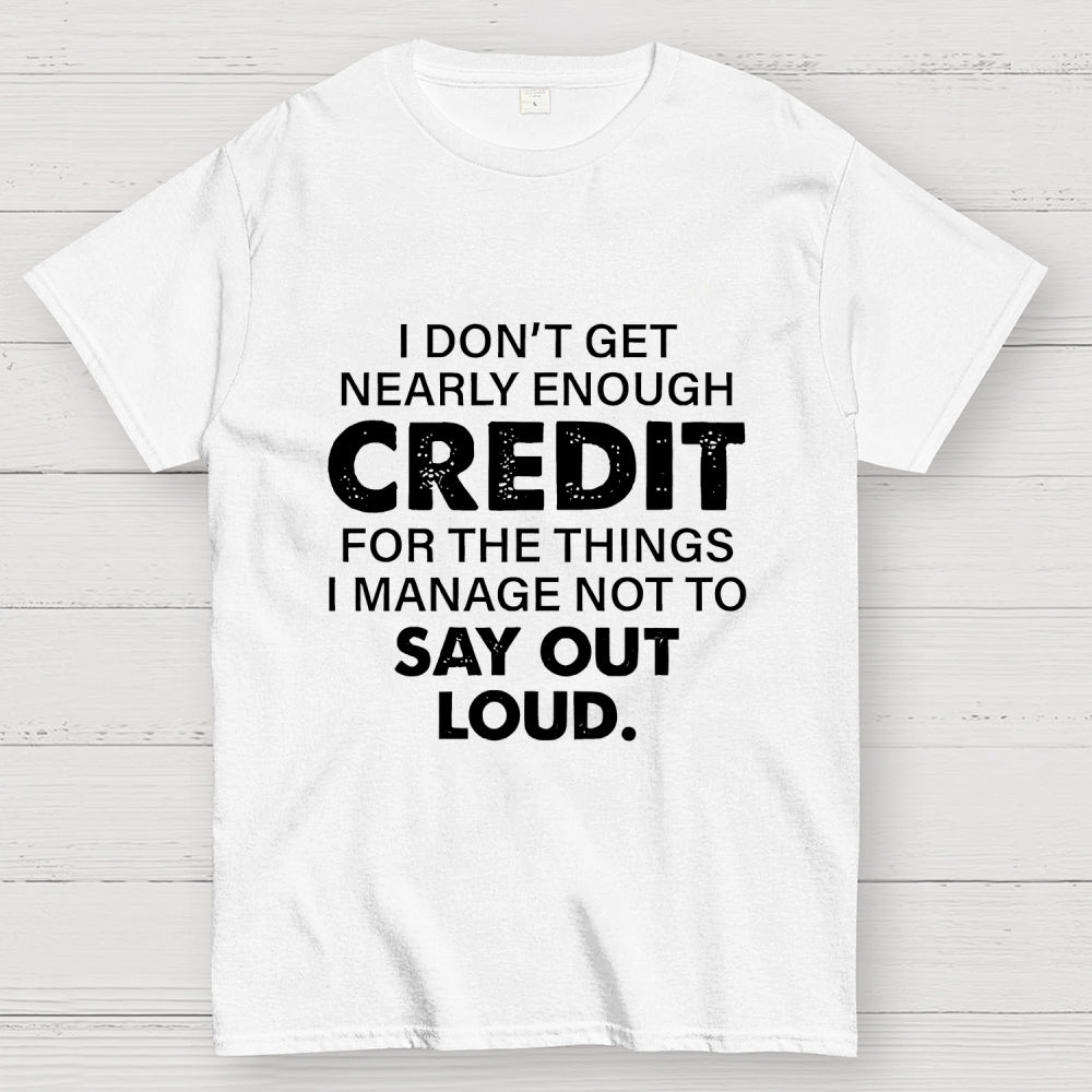 I Don't Get Nearly Enough Credit   T-Shirt