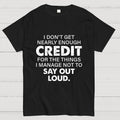 I Don't Get Nearly Enough Credit   T-Shirt