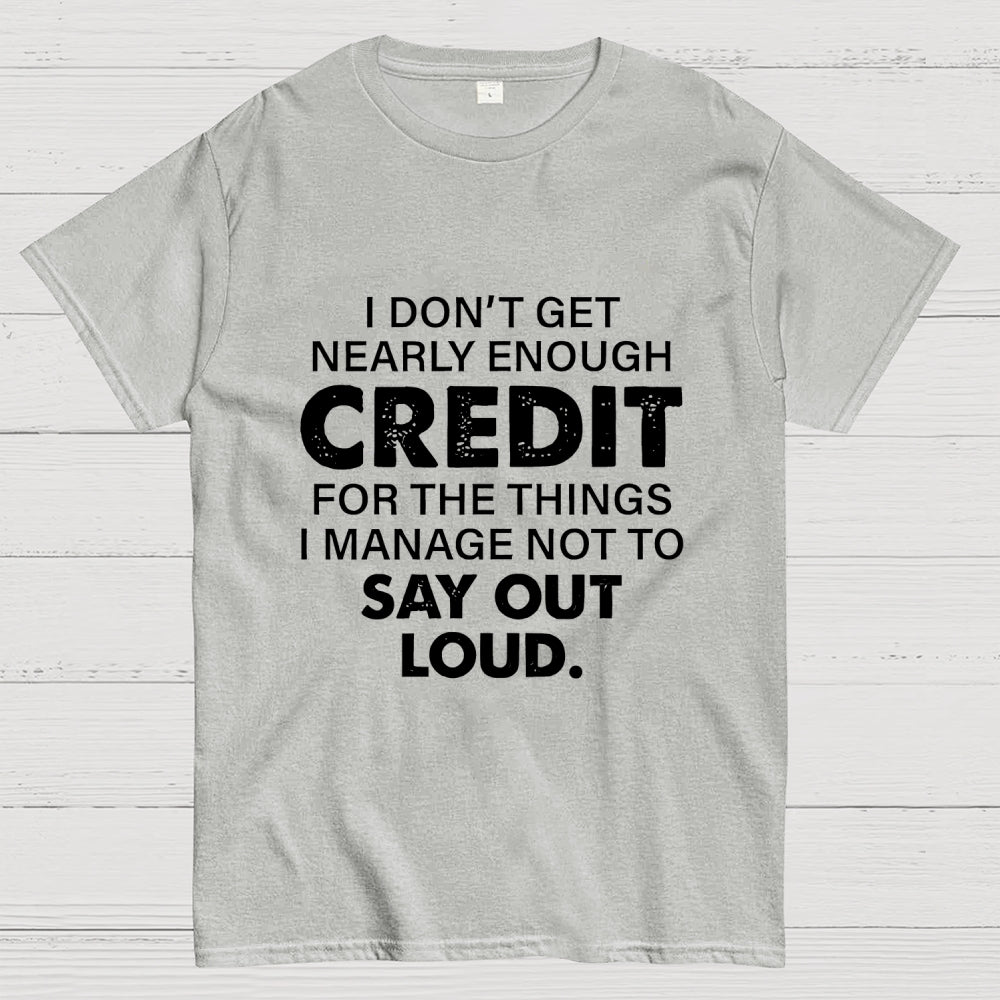 I Don't Get Nearly Enough Credit   T-Shirt
