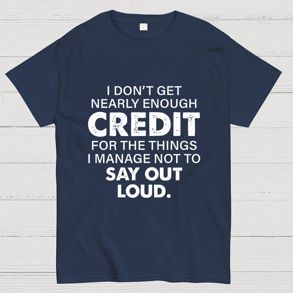 I Don't Get Nearly Enough Credit   T-Shirt