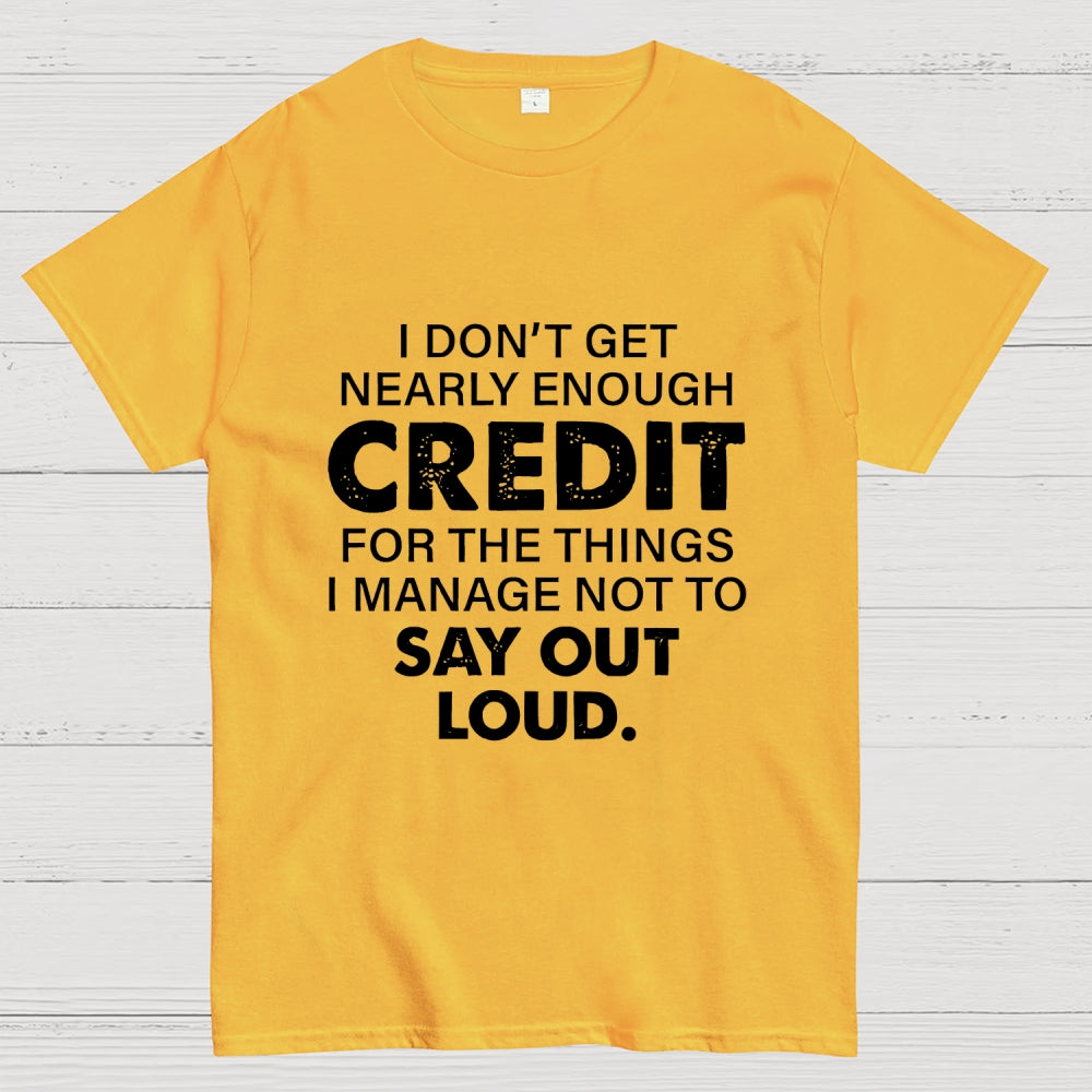 I Don't Get Nearly Enough Credit   T-Shirt