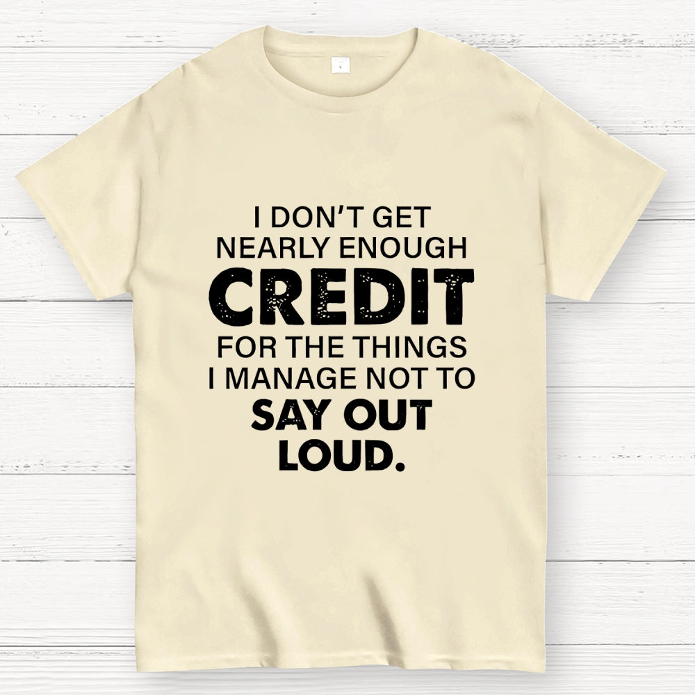 I Don't Get Nearly Enough Credit   T-Shirt