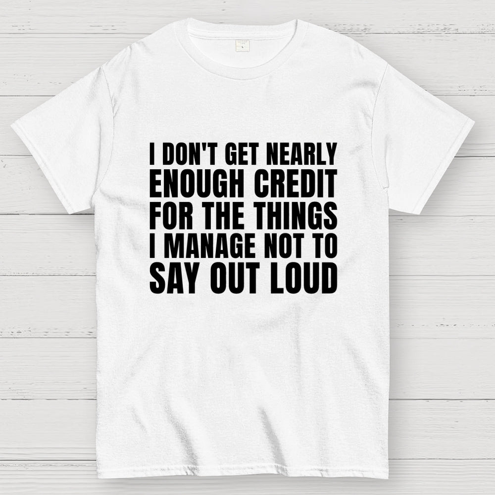 I Don't Get Nearly Enough Credit  T-Shirt