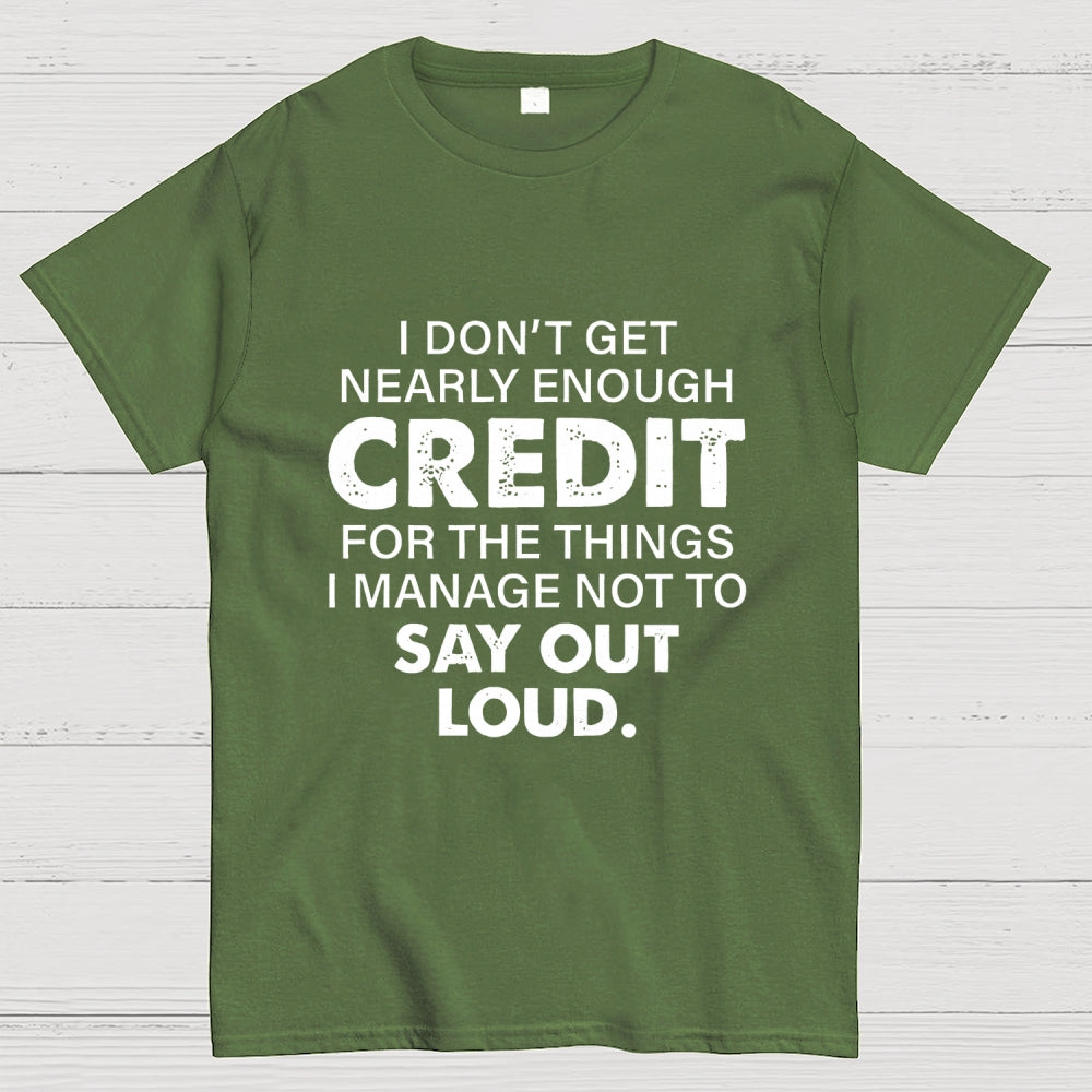 I Don't Get Nearly Enough Credit   T-Shirt