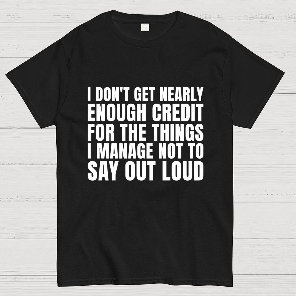 I Don't Get Nearly Enough Credit  T-Shirt