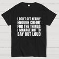 I Don't Get Nearly Enough Credit  T-Shirt