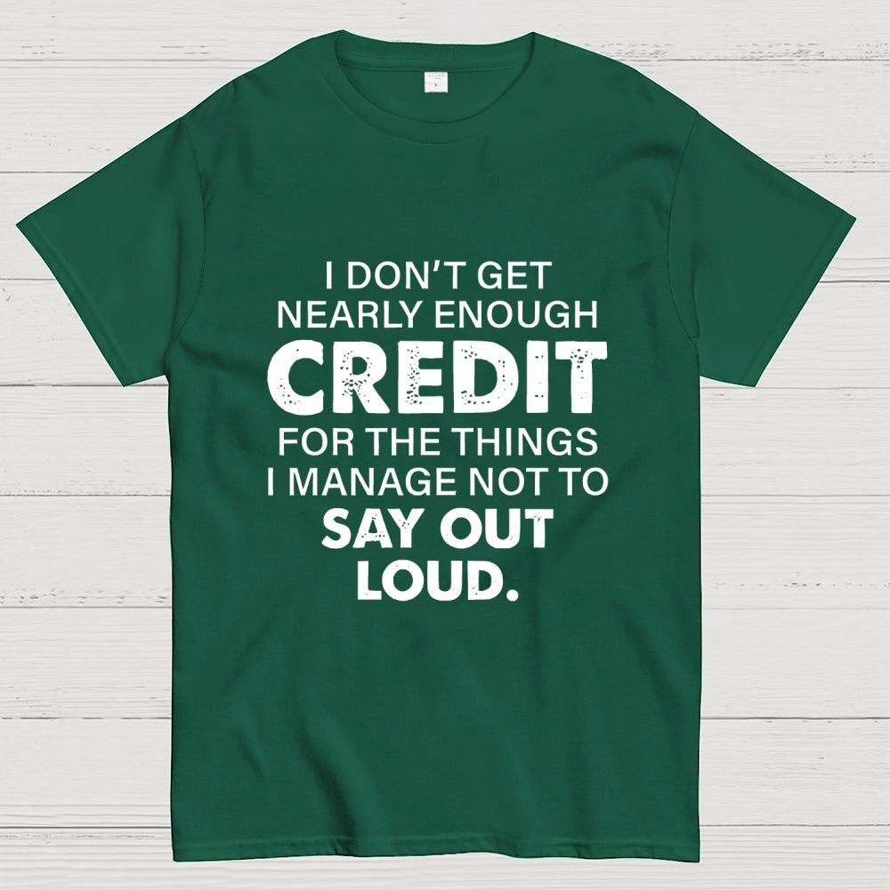 I Don't Get Nearly Enough Credit   T-Shirt