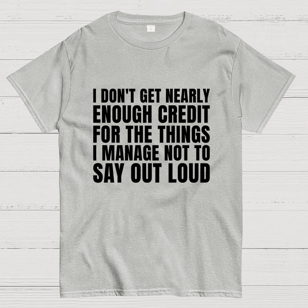I Don't Get Nearly Enough Credit  T-Shirt