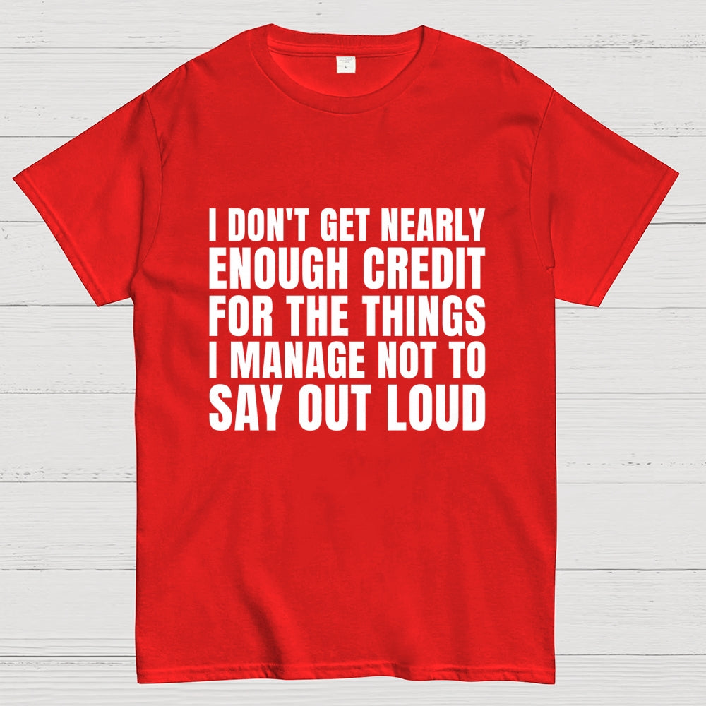 I Don't Get Nearly Enough Credit  T-Shirt