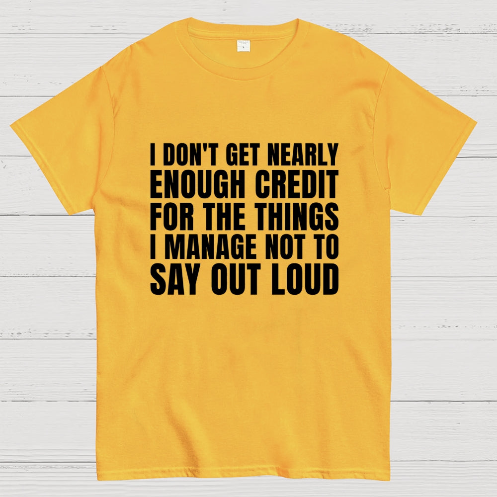 I Don't Get Nearly Enough Credit  T-Shirt