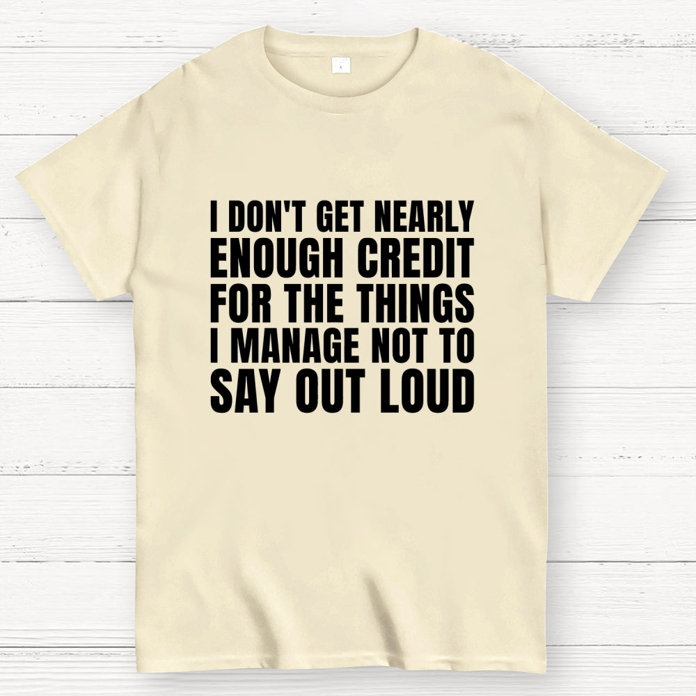 I Don't Get Nearly Enough Credit  T-Shirt
