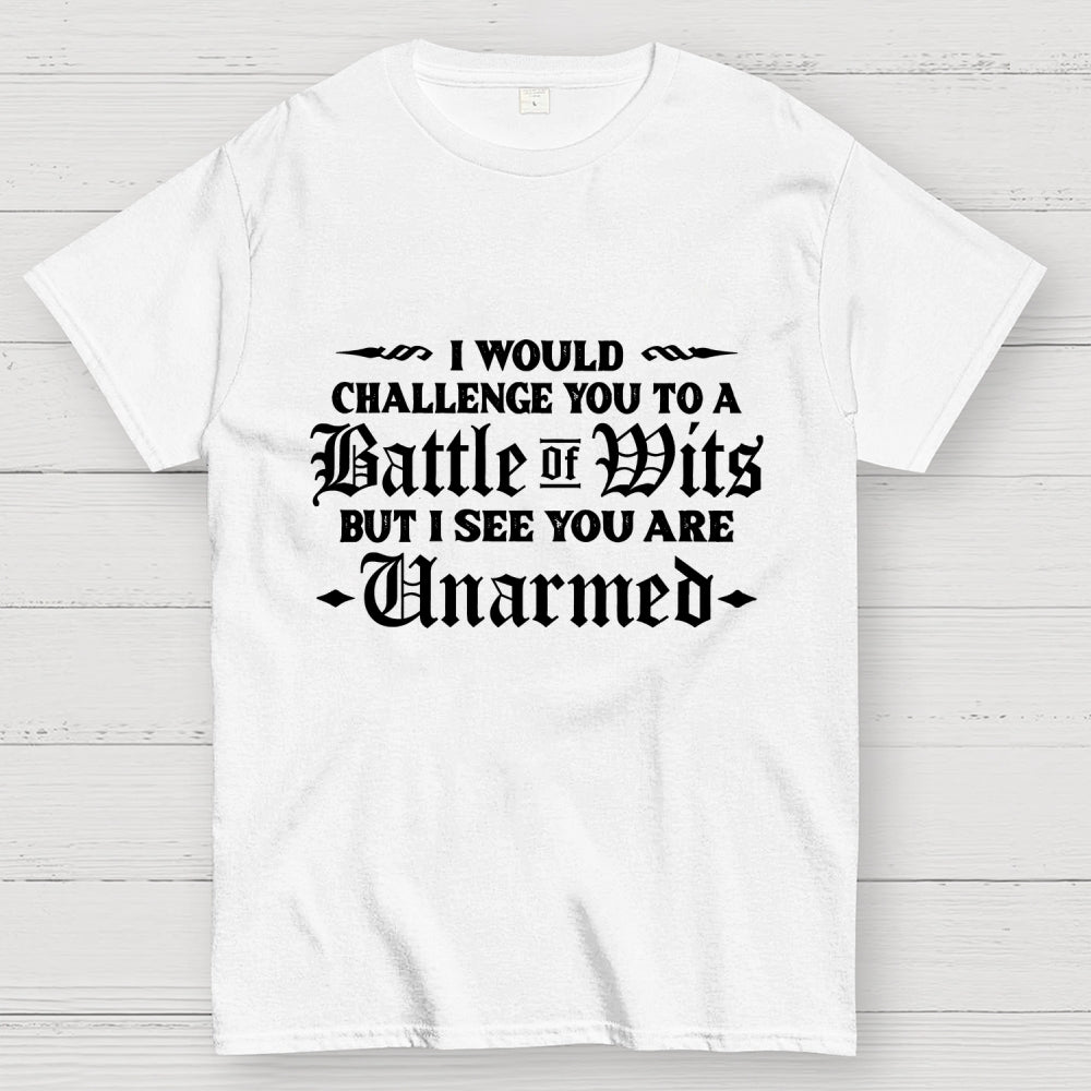 I Would Challenge You To A Battle of Wits But I See You Are Unarmed  T-Shirt