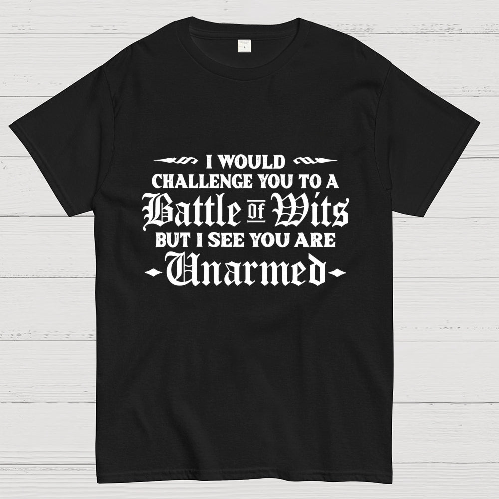 I Would Challenge You To A Battle of Wits But I See You Are Unarmed  T-Shirt