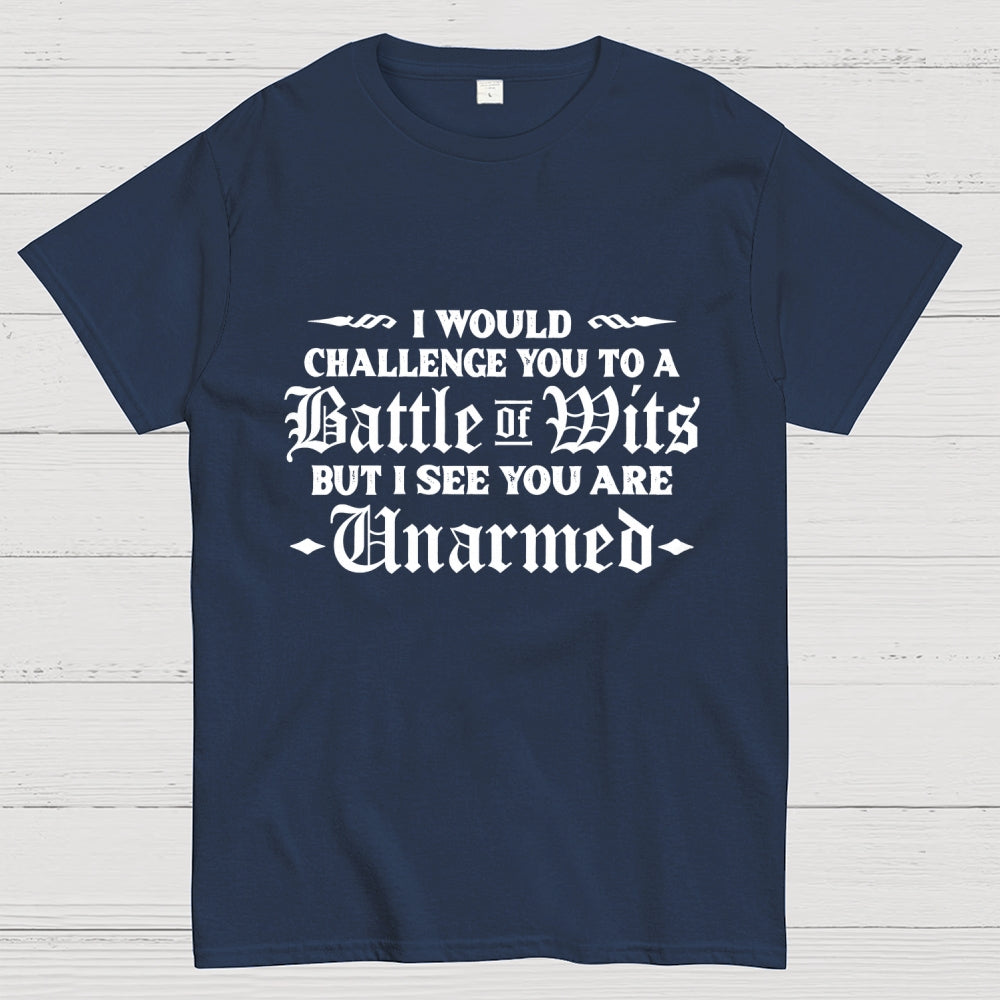 I Would Challenge You To A Battle of Wits But I See You Are Unarmed  T-Shirt