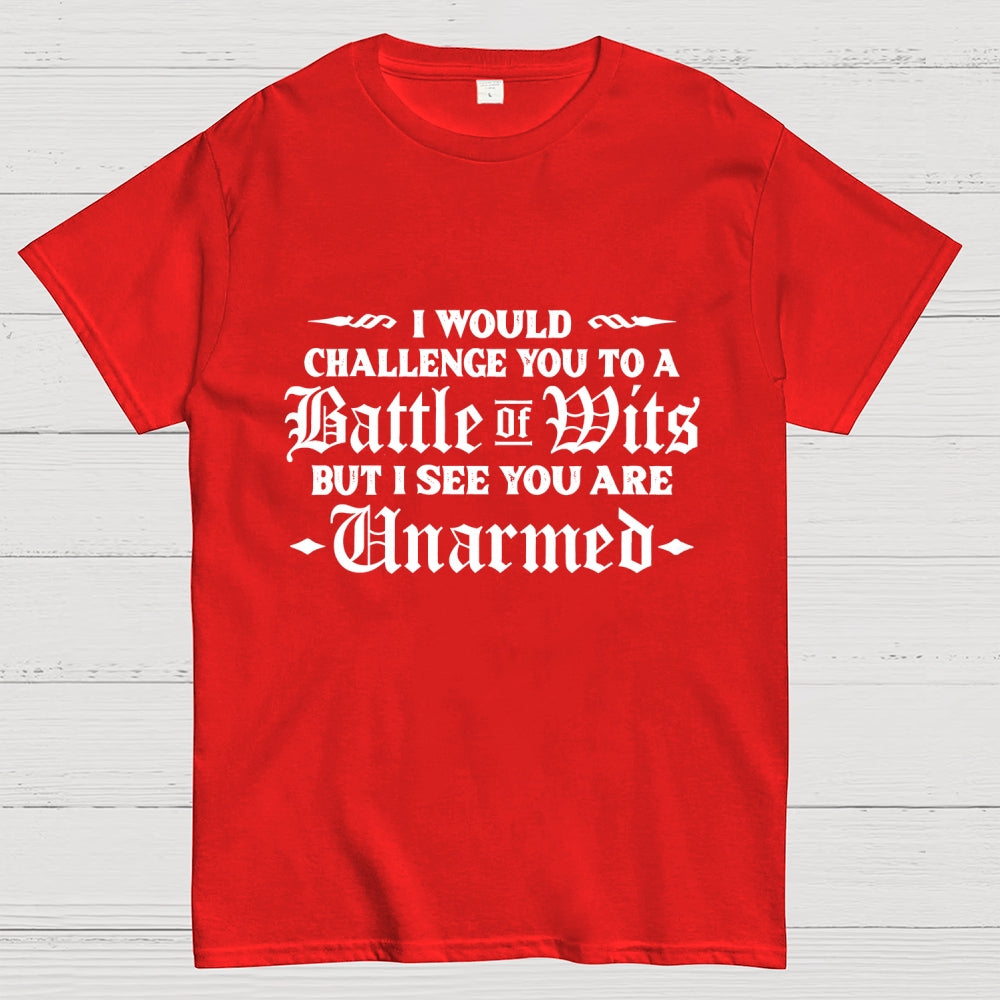 I Would Challenge You To A Battle of Wits But I See You Are Unarmed  T-Shirt