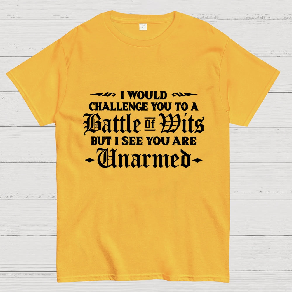 I Would Challenge You To A Battle of Wits But I See You Are Unarmed  T-Shirt
