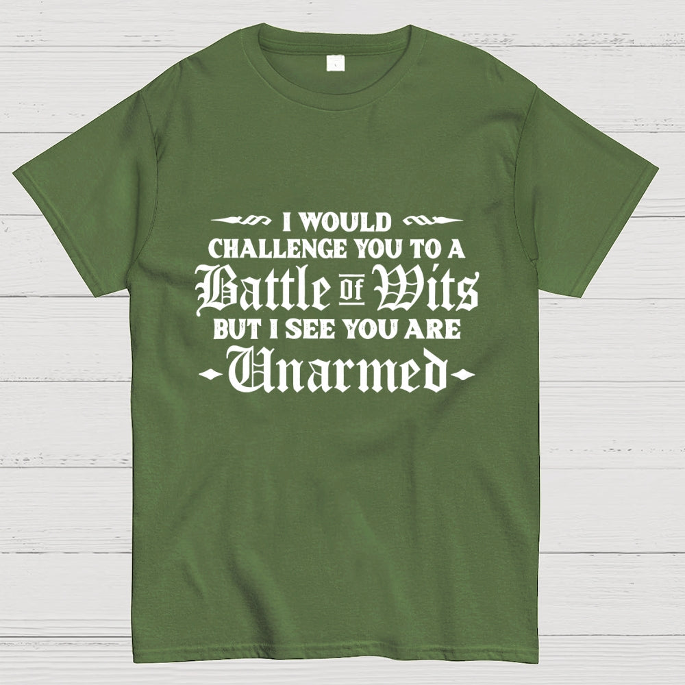 I Would Challenge You To A Battle of Wits But I See You Are Unarmed  T-Shirt