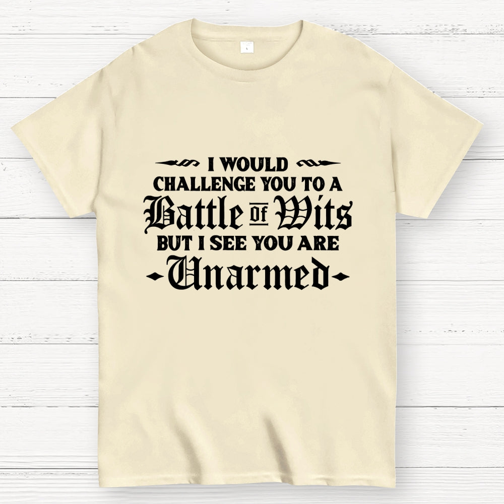 I Would Challenge You To A Battle of Wits But I See You Are Unarmed  T-Shirt
