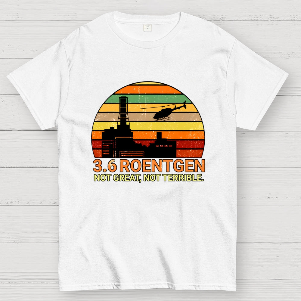 3.6 Roentgen Not Great Not Terrible  T-Shirt