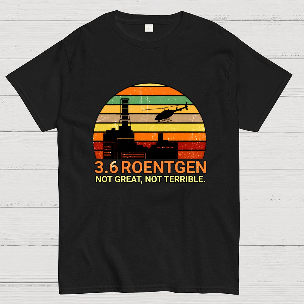 3.6 Roentgen Not Great Not Terrible  T-Shirt